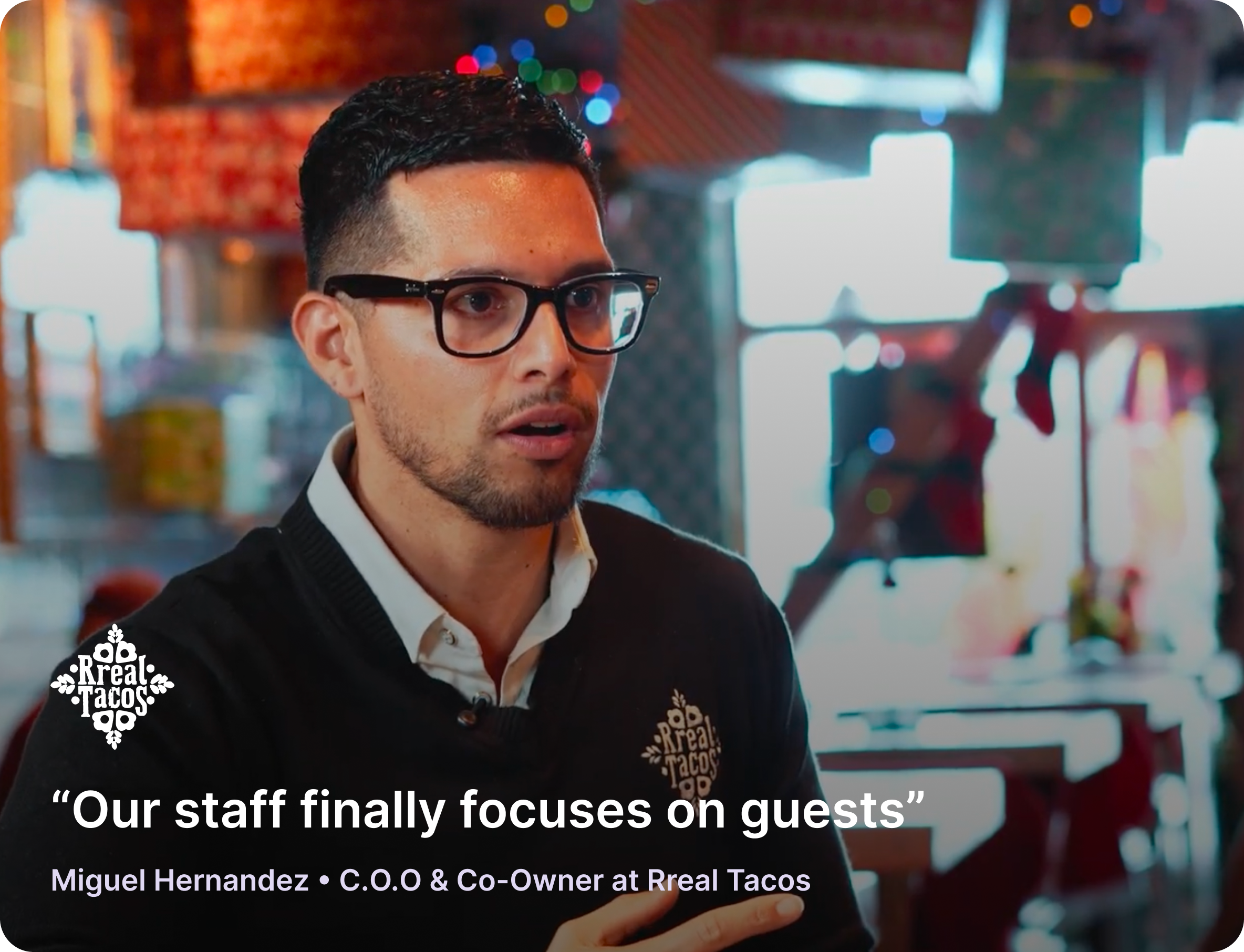 Miguel Hernandez, C.O.O & Co-Owner at Rreal Tacos: "Our staff finally focuses on guests"